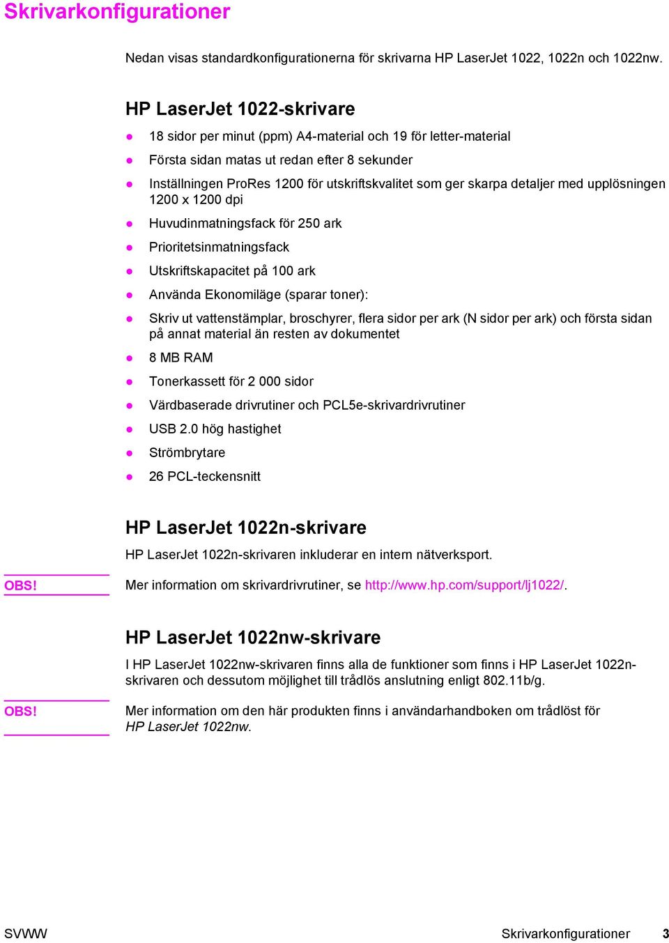 detaljer med upplösningen 1200 x 1200 dpi Huvudinmatningsfack för 250 ark Prioritetsinmatningsfack Utskriftskapacitet på 100 ark Använda Ekonomiläge (sparar toner): Skriv ut vattenstämplar,