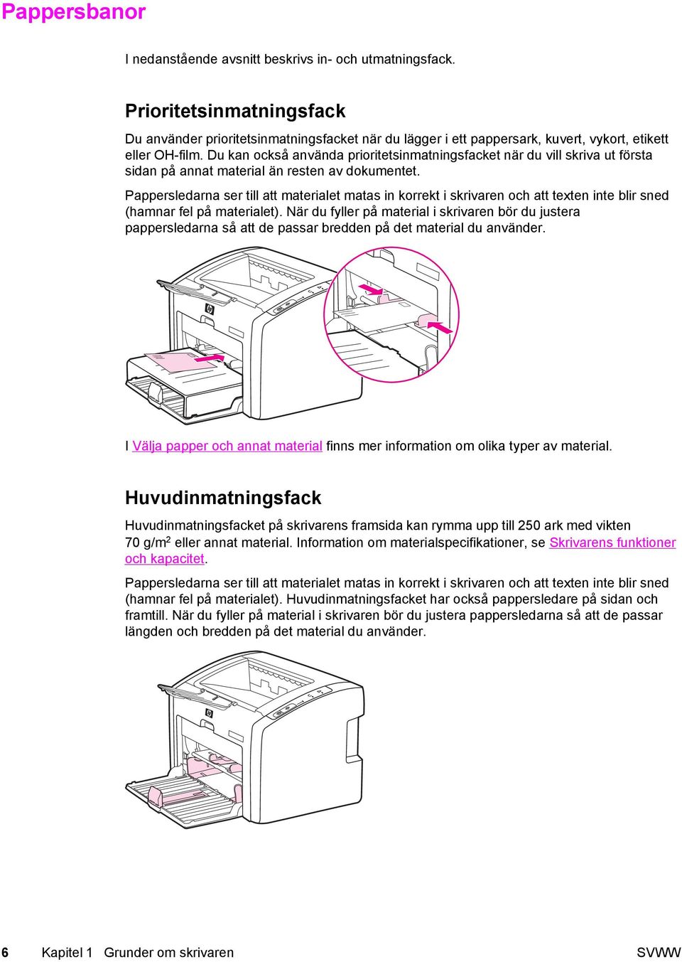 Du kan också använda prioritetsinmatningsfacket när du vill skriva ut första sidan på annat material än resten av dokumentet.