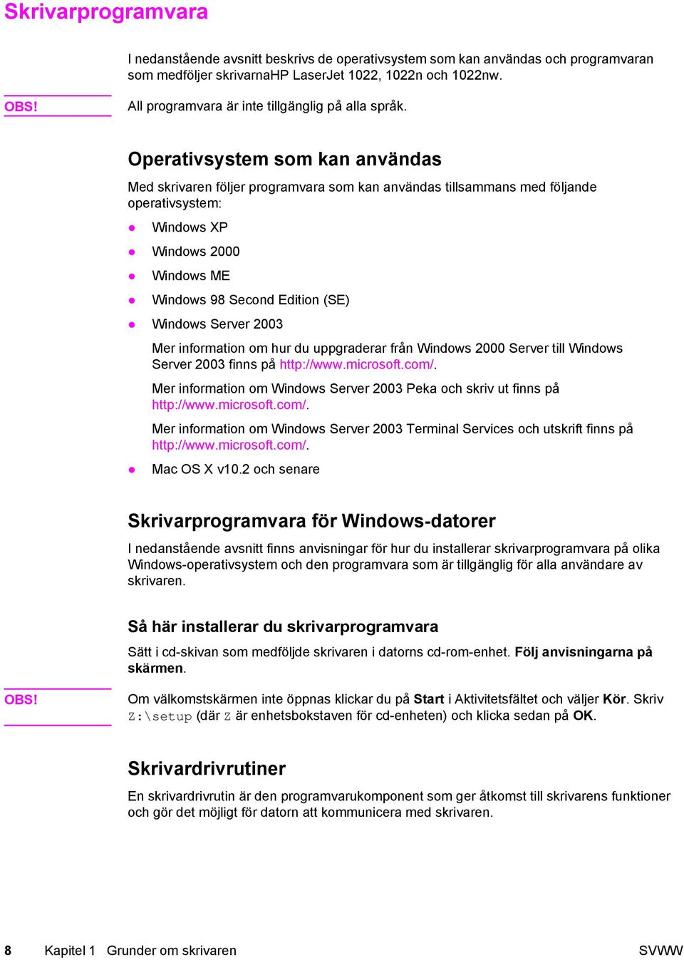 Operativsystem som kan användas Med skrivaren följer programvara som kan användas tillsammans med följande operativsystem: Windows XP Windows 2000 Windows ME Windows 98 Second Edition (SE) Windows