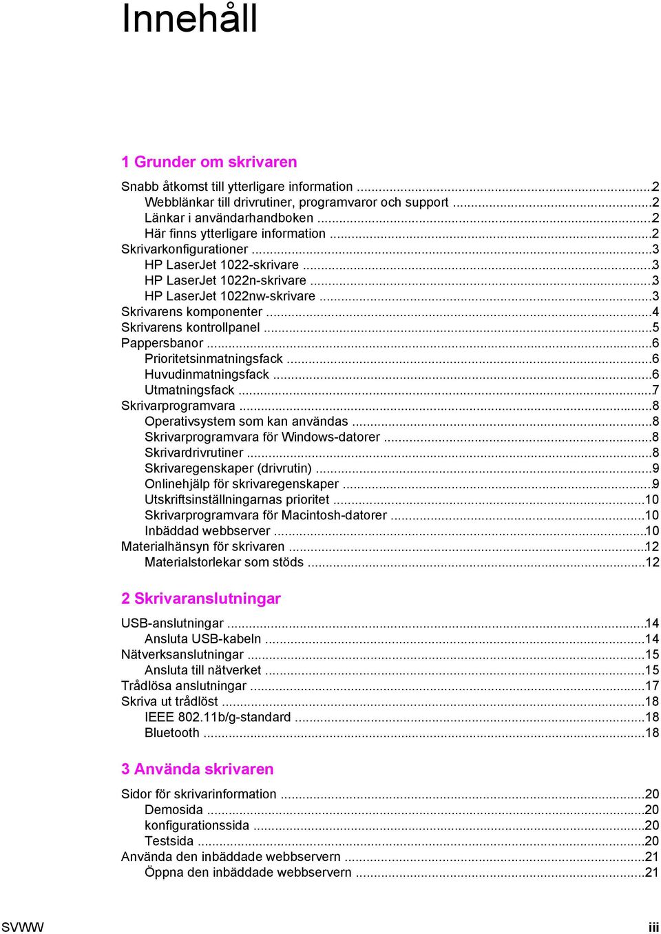 ..6 Prioritetsinmatningsfack...6 Huvudinmatningsfack...6 Utmatningsfack...7 Skrivarprogramvara...8 Operativsystem som kan användas...8 Skrivarprogramvara för Windows-datorer...8 Skrivardrivrutiner.
