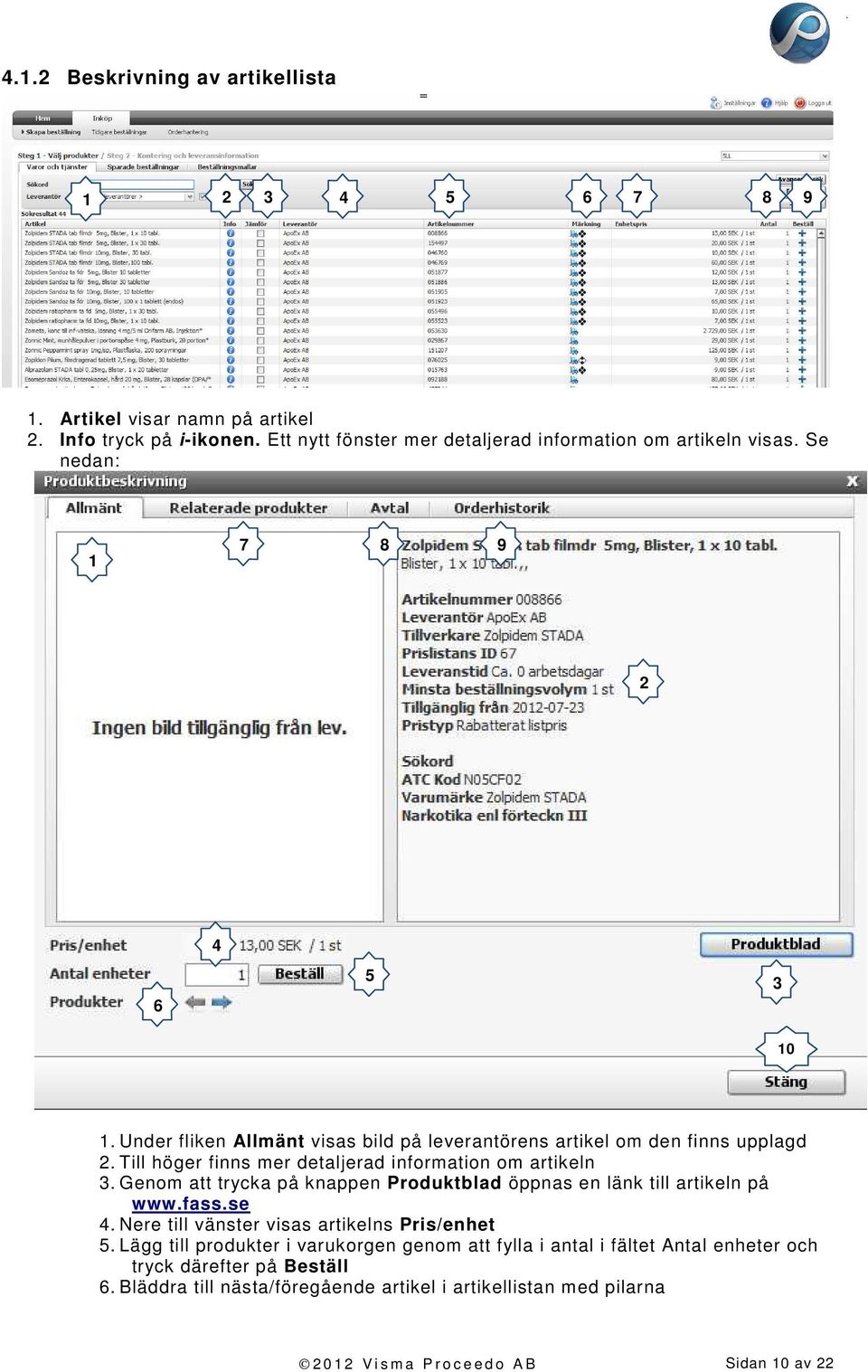 Genom att trycka på knappen Produktblad öppnas en länk till artikeln på www.fass.se 4. Nere till vänster visas artikelns Pris/enhet 5.