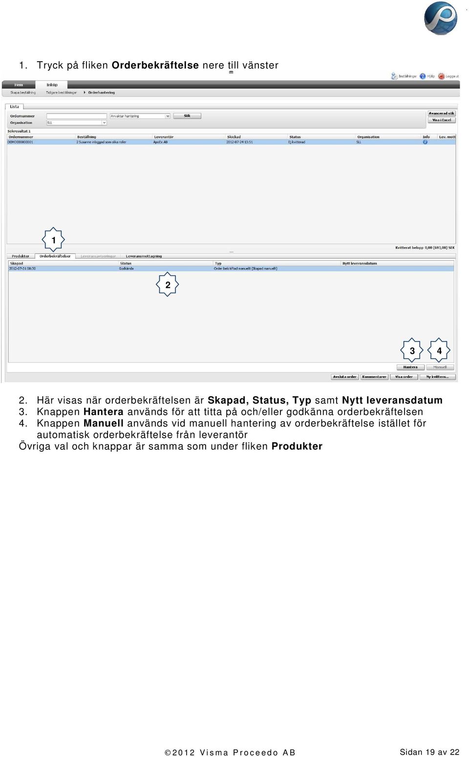 Knappen Hantera används för att titta på och/eller godkänna orderbekräftelsen 4.