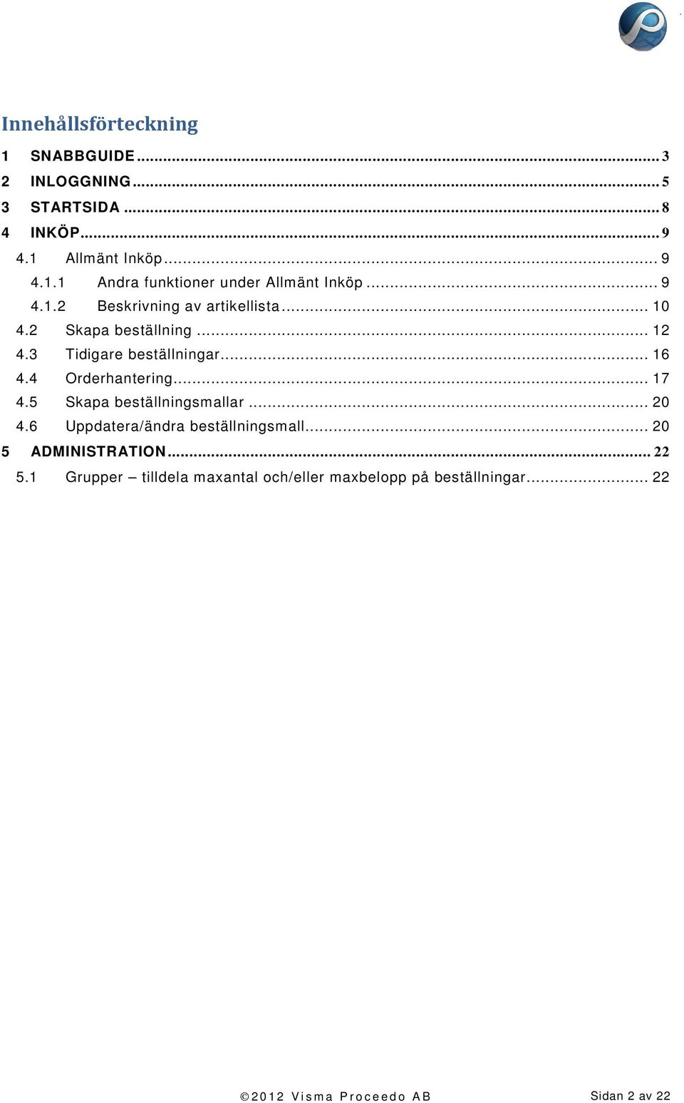 2 Skapa beställning... 2 4.3 Tidigare beställningar... 6 4.4 Orderhantering... 7 4.5 Skapa beställningsmallar... 20 4.