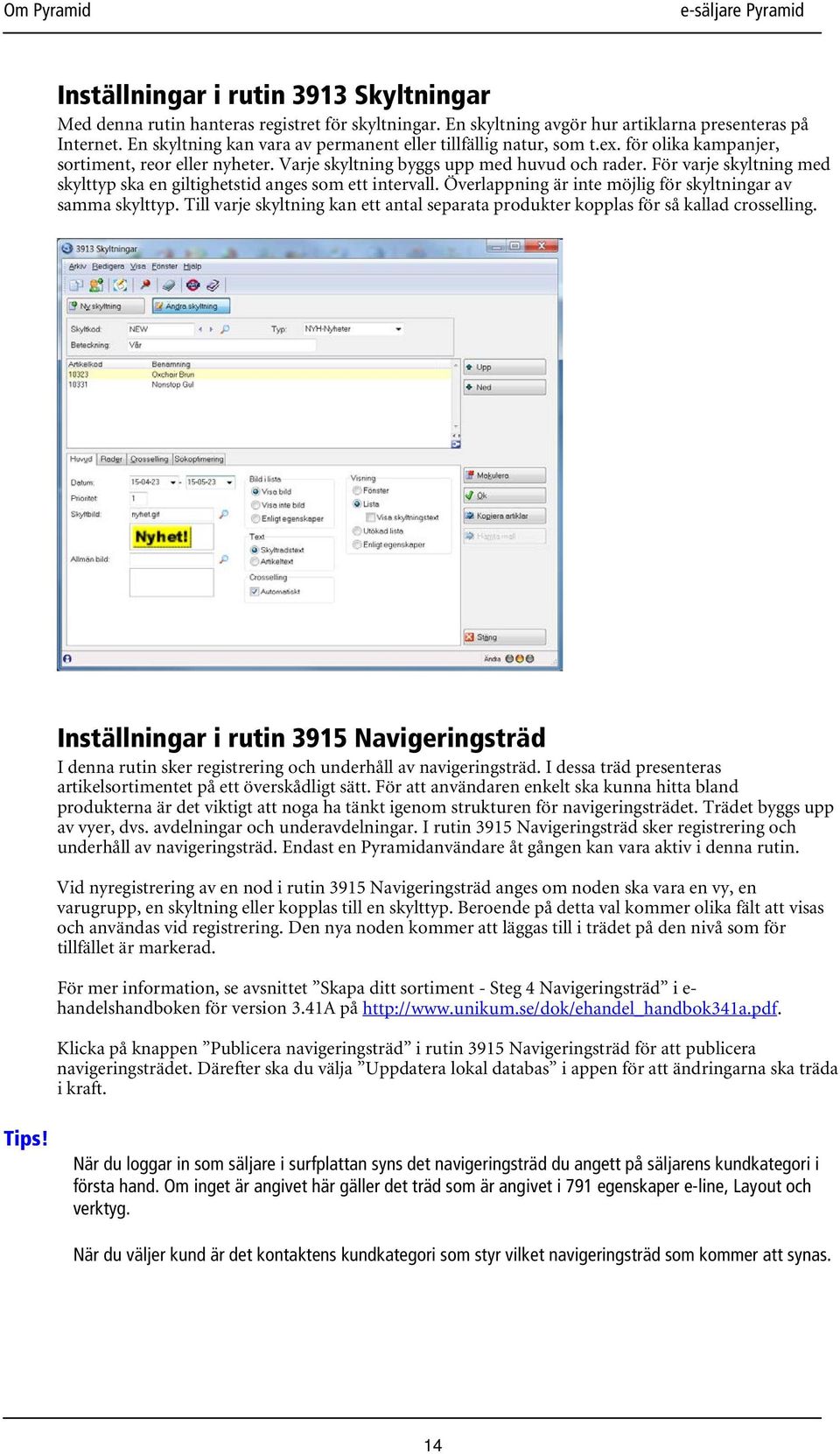 För varje skyltning med skylttyp ska en giltighetstid anges som ett intervall. Överlappning är inte möjlig för skyltningar av samma skylttyp.