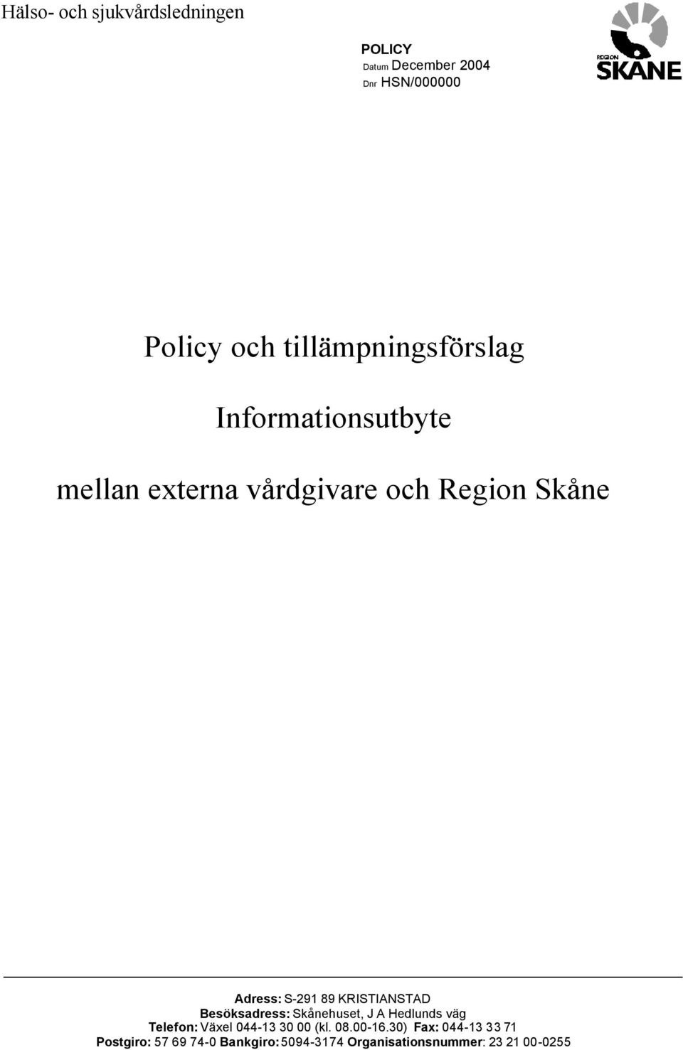 S-291 89 KRISTIANSTAD Besöksadress: Skånehuset, J A Hedlunds väg Telefon: Växel 044-13 30 00