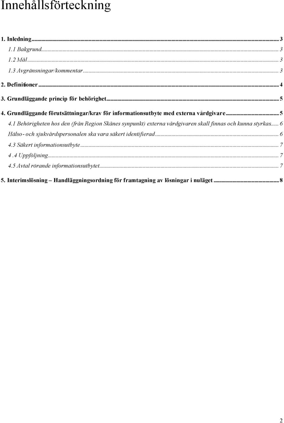 .. 6 Hälso- och sjukvårdspersonalen ska vara säkert identifierad... 6 4.3 Säkert informationsutbyte... 7 4.4 Uppföljning... 7 4.5 Avtal rörande informationsutbytet.