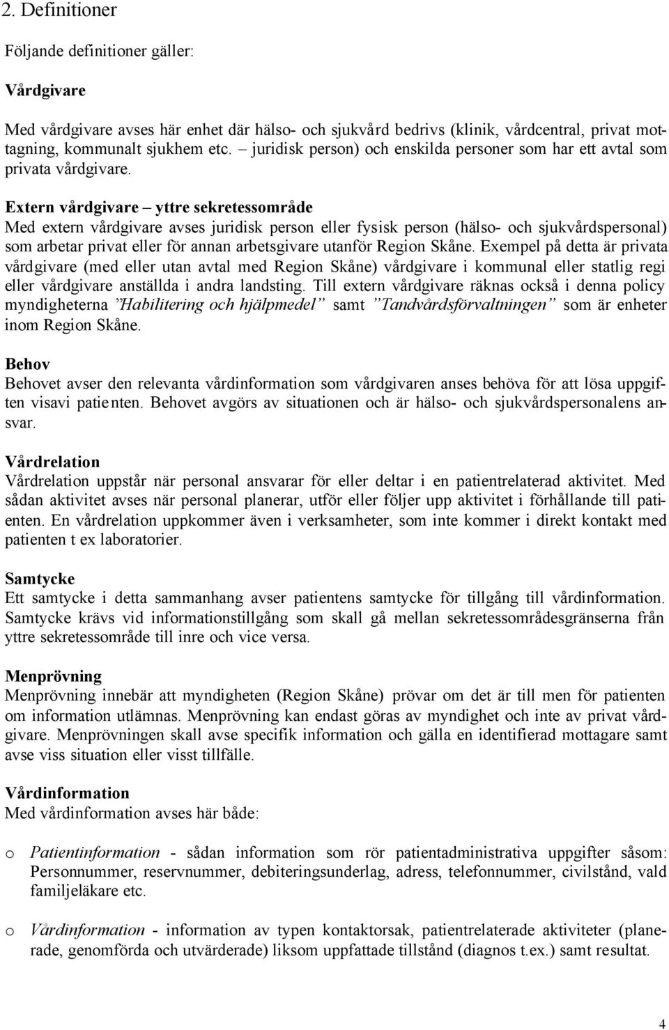 Extern vårdgivare yttre sekretessområde Med extern vårdgivare avses juridisk person eller fysisk person (hälso- och sjukvårdspersonal) som arbetar privat eller för annan arbetsgivare utanför Region