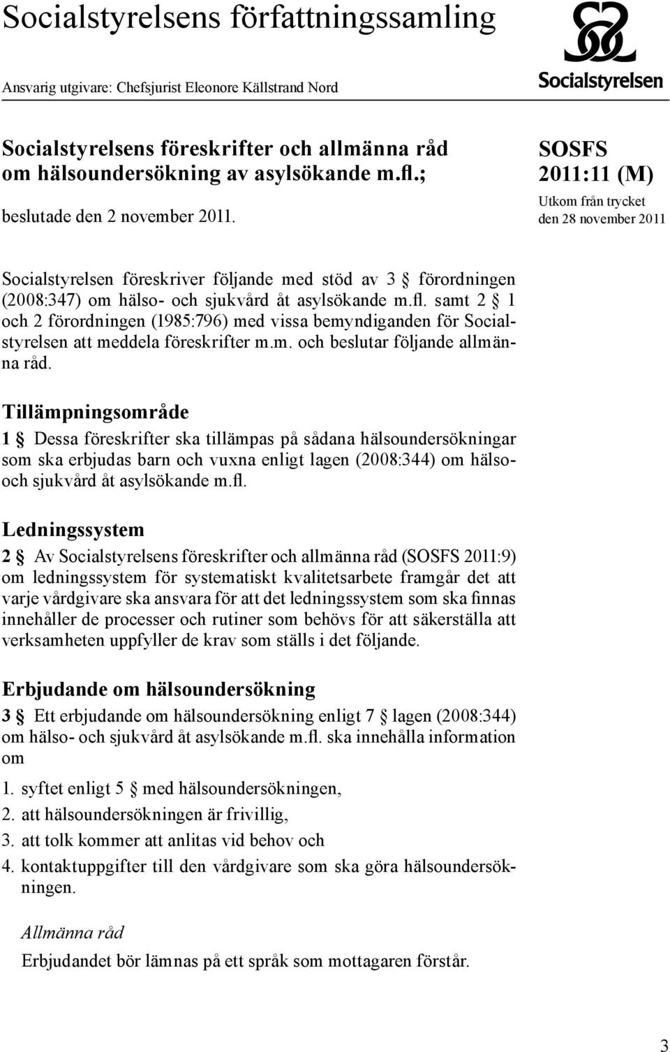 SOSFS 2011:11 (M) Utkom från trycket den 28 november 2011 Socialstyrelsen föreskriver följande med stöd av 3 förordningen (2008:347) om hälso- och sjukvård åt asylsökande m.fl.