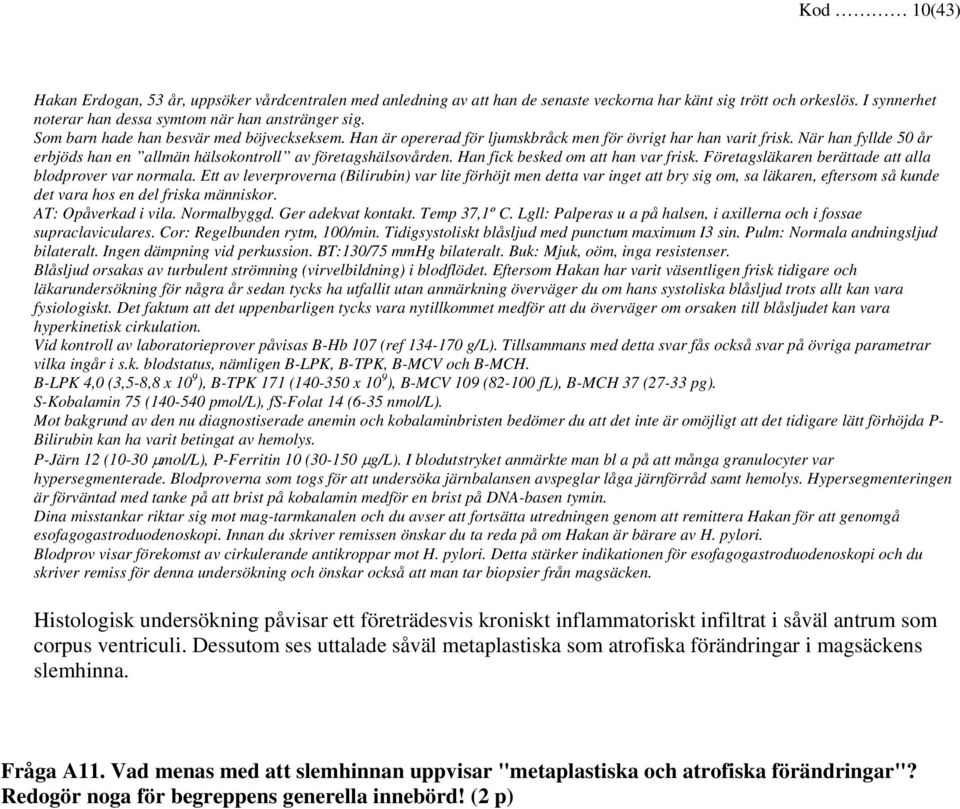 Han fick besked om att han var frisk. Företagsläkaren berättade att alla blodprover var normala.