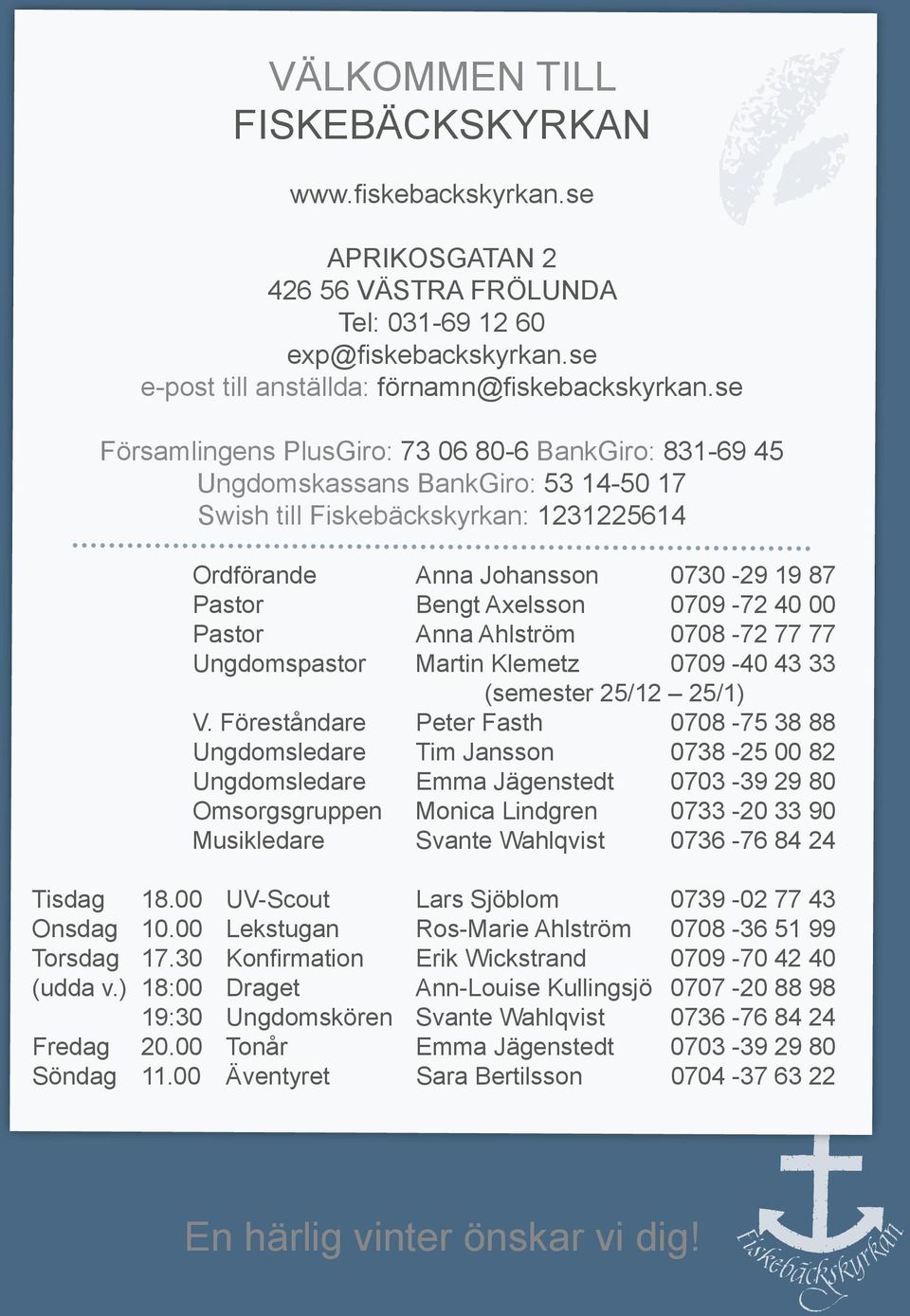 0709-72 40 00 Pastor Anna Ahlström 0708-72 77 77 Ungdomspastor Martin Klemetz 0709-40 43 33 (semester 25/12 25/1) V.
