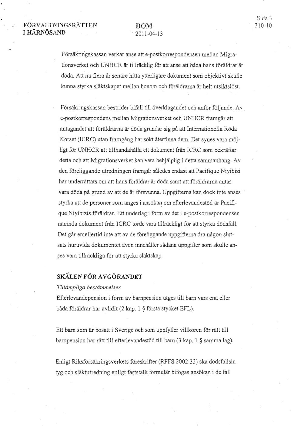 Att nu flera år senare hitta ytterligare dokument som objektivt skulle kunna styrka släktskapet mellan honom och föräldrarna är helt utsiktslöst.