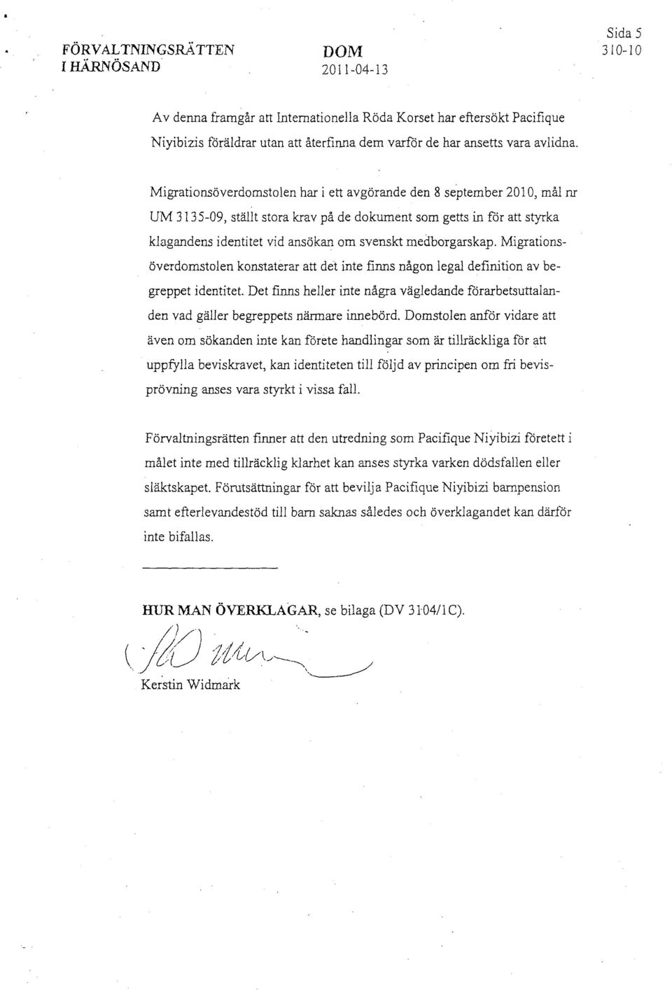 Migrationsöverdomstolen har i ett avgörande den 8 september 2010, mål nr UM 3135-09, ställt stora krav på de dokument som getts in för att styrka klagandens identitet vid ansökan om svenskt