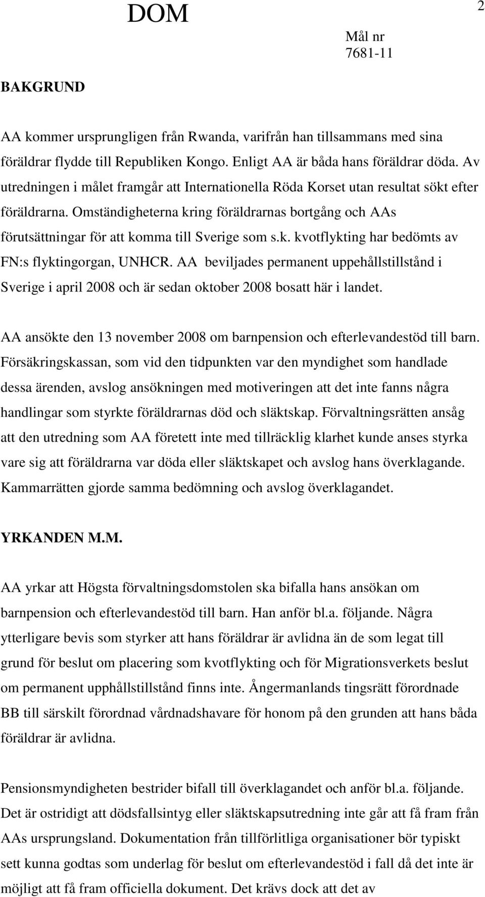 Omständigheterna kring föräldrarnas bortgång och AAs förutsättningar för att komma till Sverige som s.k. kvotflykting har bedömts av FN:s flyktingorgan, UNHCR.