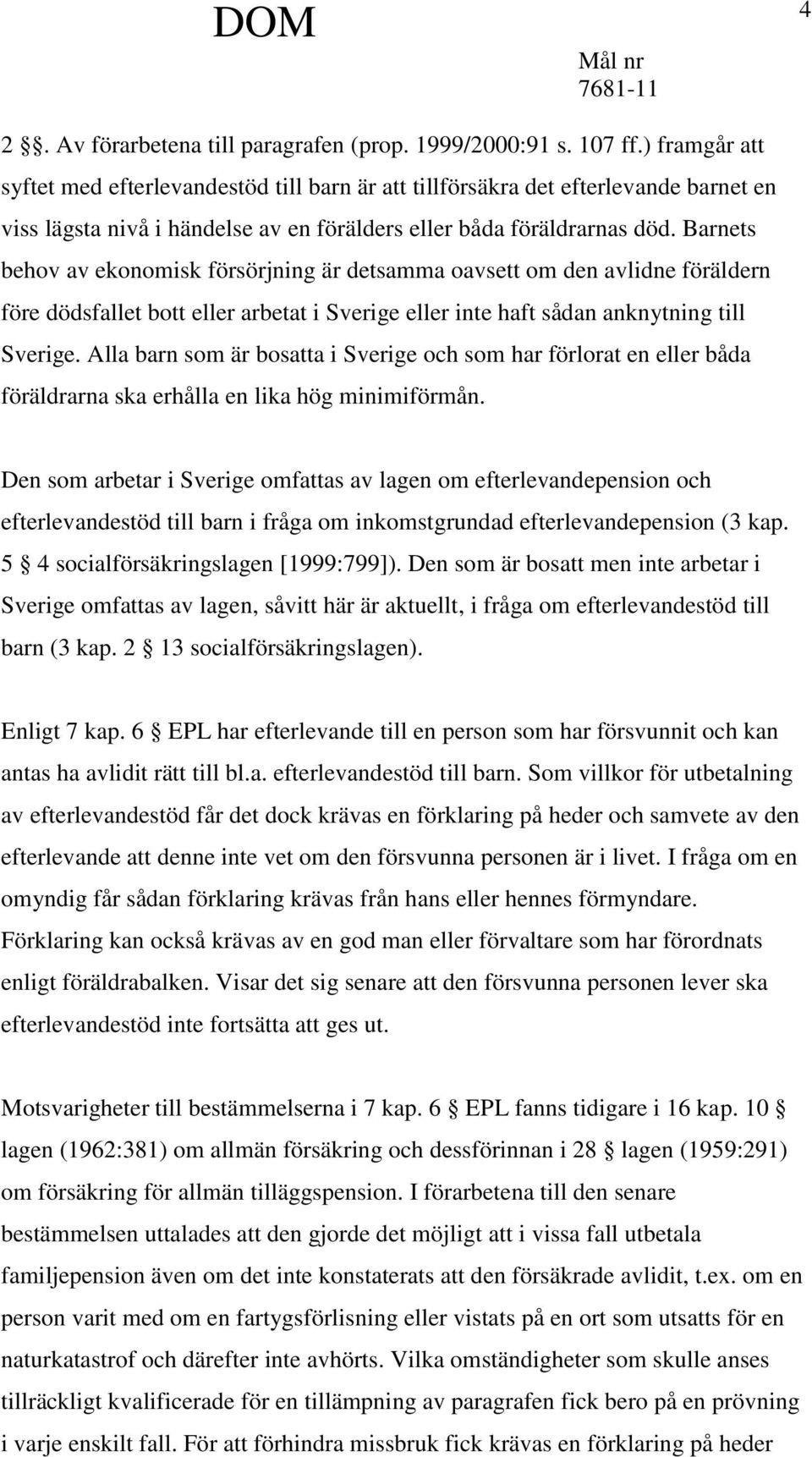 Barnets behov av ekonomisk försörjning är detsamma oavsett om den avlidne föräldern före dödsfallet bott eller arbetat i Sverige eller inte haft sådan anknytning till Sverige.