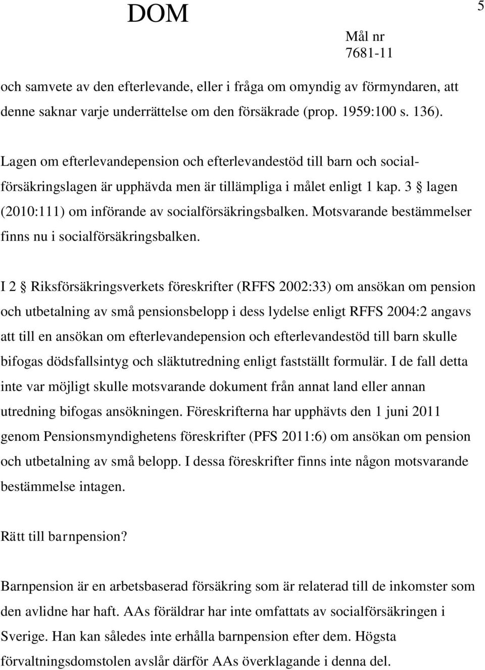 Motsvarande bestämmelser finns nu i socialförsäkringsbalken.