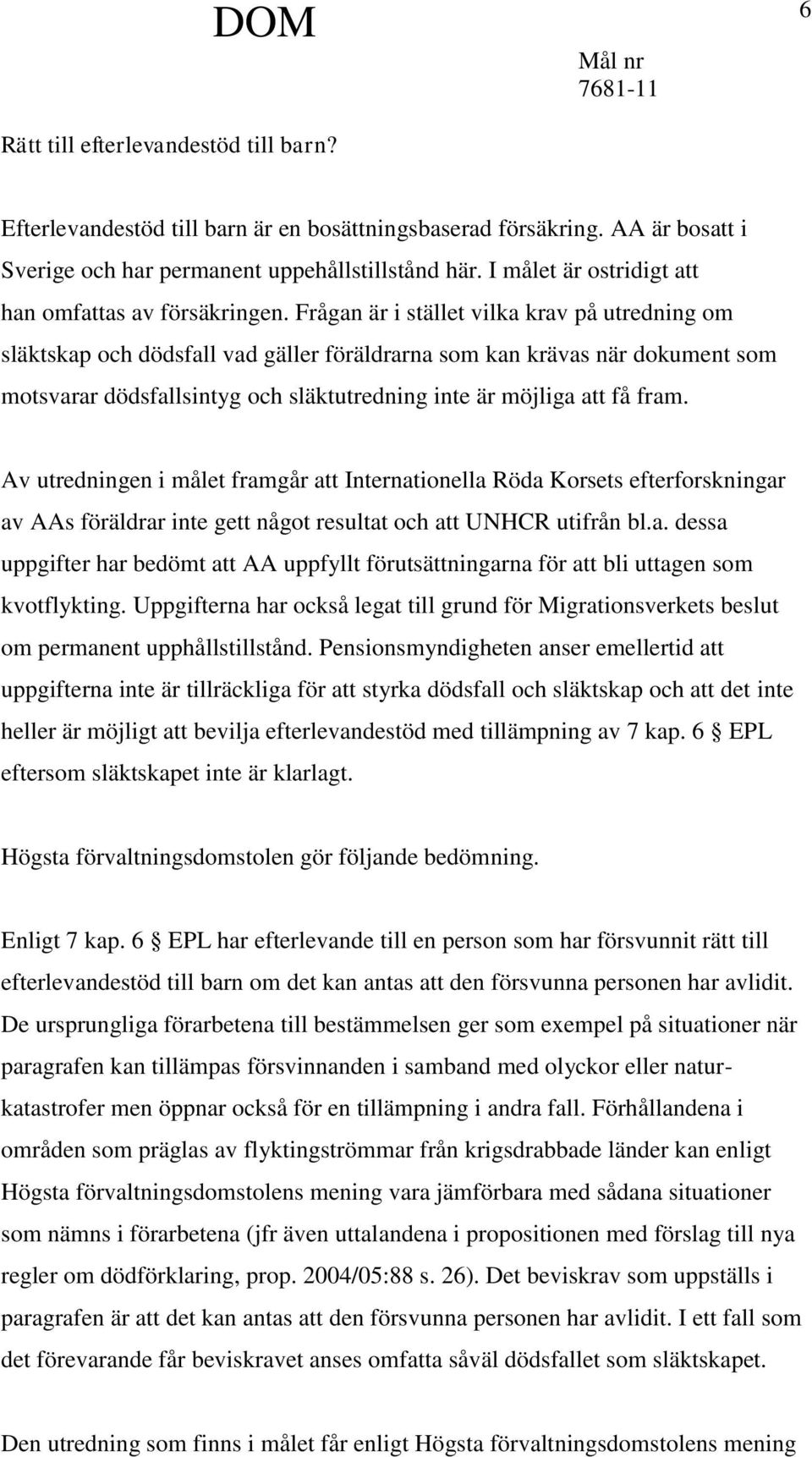 Frågan är i stället vilka krav på utredning om släktskap och dödsfall vad gäller föräldrarna som kan krävas när dokument som motsvarar dödsfallsintyg och släktutredning inte är möjliga att få fram.