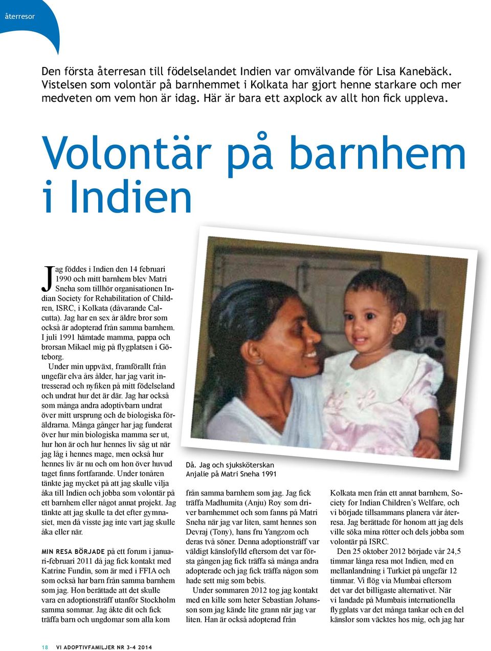 Volontär på barnhem i Indien Jag föddes i Indien den 14 februari 1990 och mitt barnhem blev Matri Sneha som tillhör organisationen Indian Society for Rehabilitation of Children, ISRC, i Kolkata
