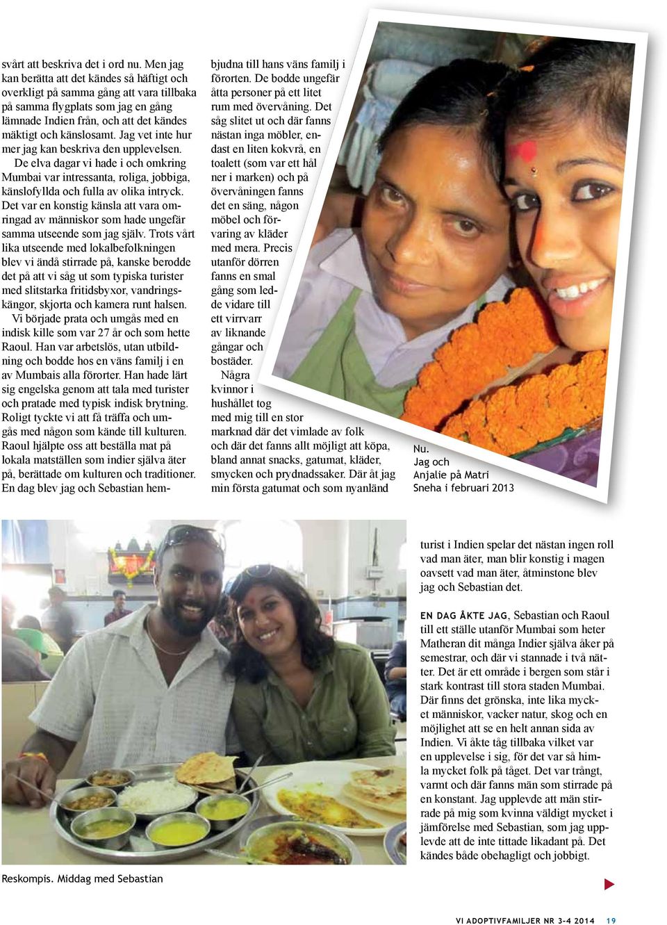 Jag vet inte hur mer jag kan beskriva den upplevelsen. De elva dagar vi hade i och omkring Mumbai var intressanta, roliga, jobbiga, känslofyllda och fulla av olika intryck.