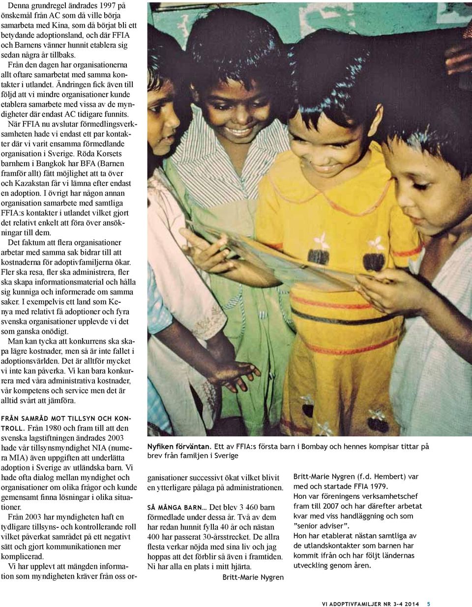 Ändringen fick även till följd att vi mindre organisationer kunde etablera samarbete med vissa av de myndigheter där endast AC tidigare funnits.