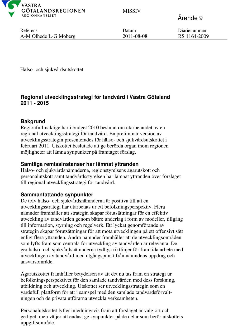 En preliminär version av utvecklingsstrategin presenterades för hälso- och sjukvårdsutskottet i februari 2011.