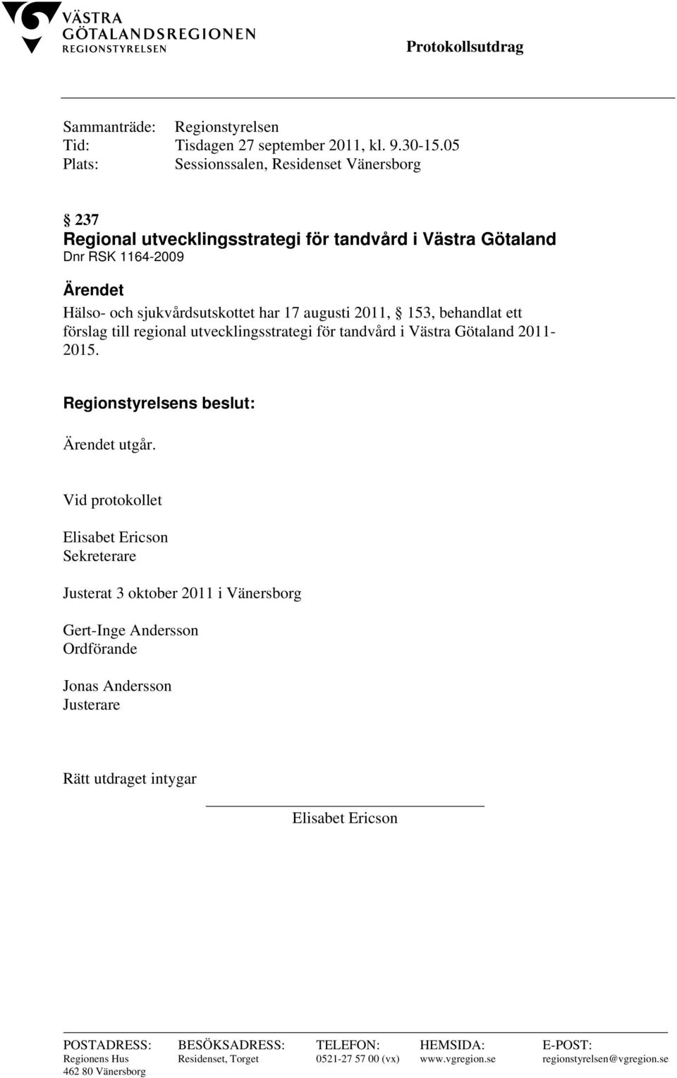 153, behandlat ett förslag till regional utvecklingsstrategi för tandvård i Västra Götaland 2011-2015. Regionstyrelsens beslut: Ärendet utgår.