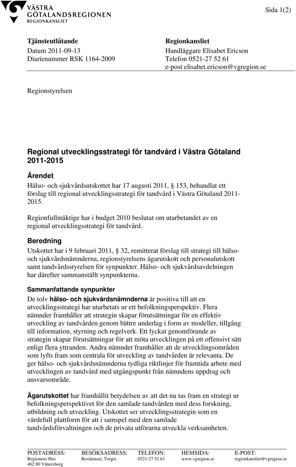 utvecklingsstrategi för tandvård i Västra Götaland 2011-2015. Regionfullmäktige har i budget 2010 beslutat om utarbetandet av en regional utvecklingsstrategi för tandvård.