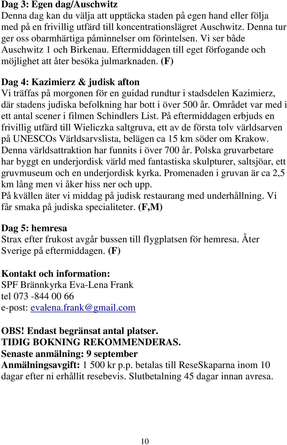 (F) Dag 4: Kazimierz & judisk afton Vi träffas på morgonen för en guidad rundtur i stadsdelen Kazimierz, där stadens judiska befolkning har bott i över 500 år.