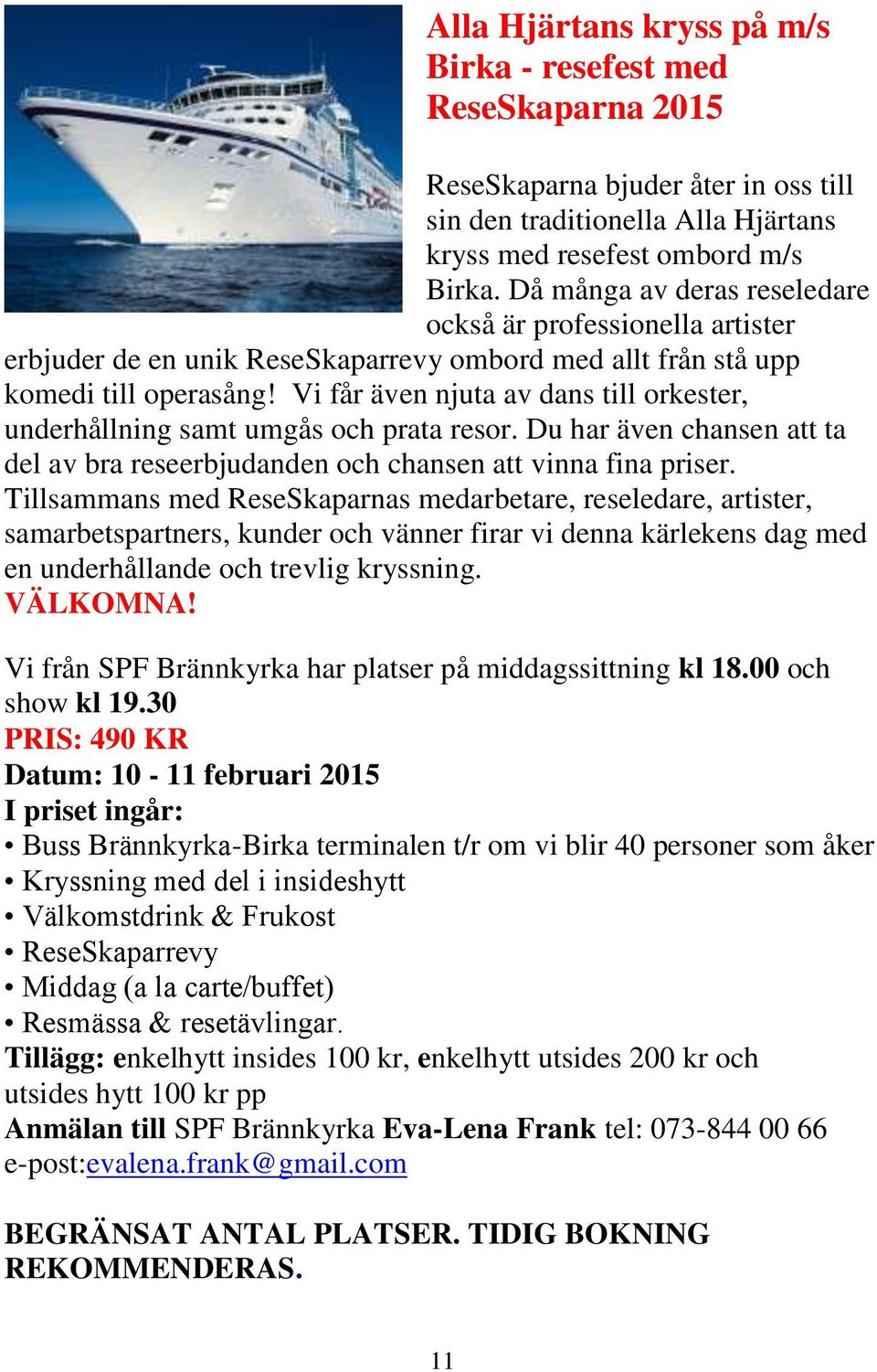 Vi får även njuta av dans till orkester, underhållning samt umgås och prata resor. Du har även chansen att ta del av bra reseerbjudanden och chansen att vinna fina priser.