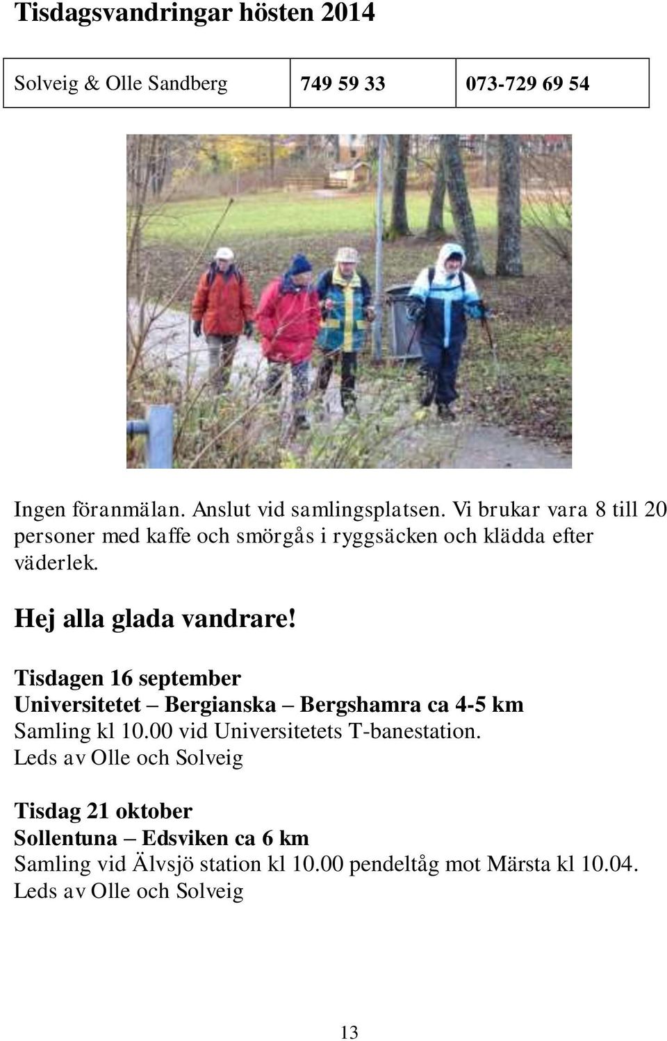 Tisdagen 16 september Universitetet Bergianska Bergshamra ca 4-5 km Samling kl 10.00 vid Universitetets T-banestation.