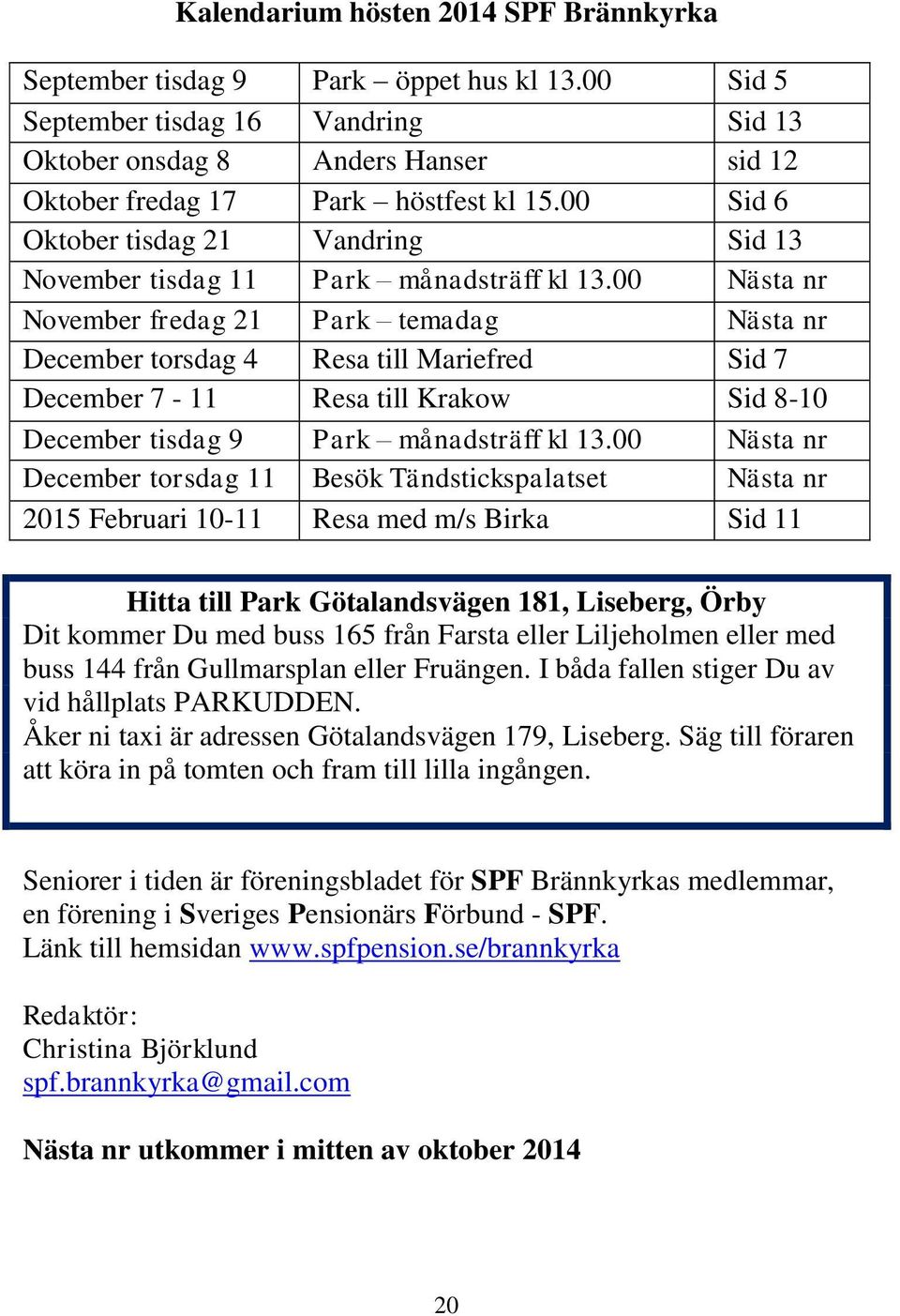 00 Sid 6 Oktober tisdag 21 Vandring Sid 13 November tisdag 11 Park månadsträff kl 13.