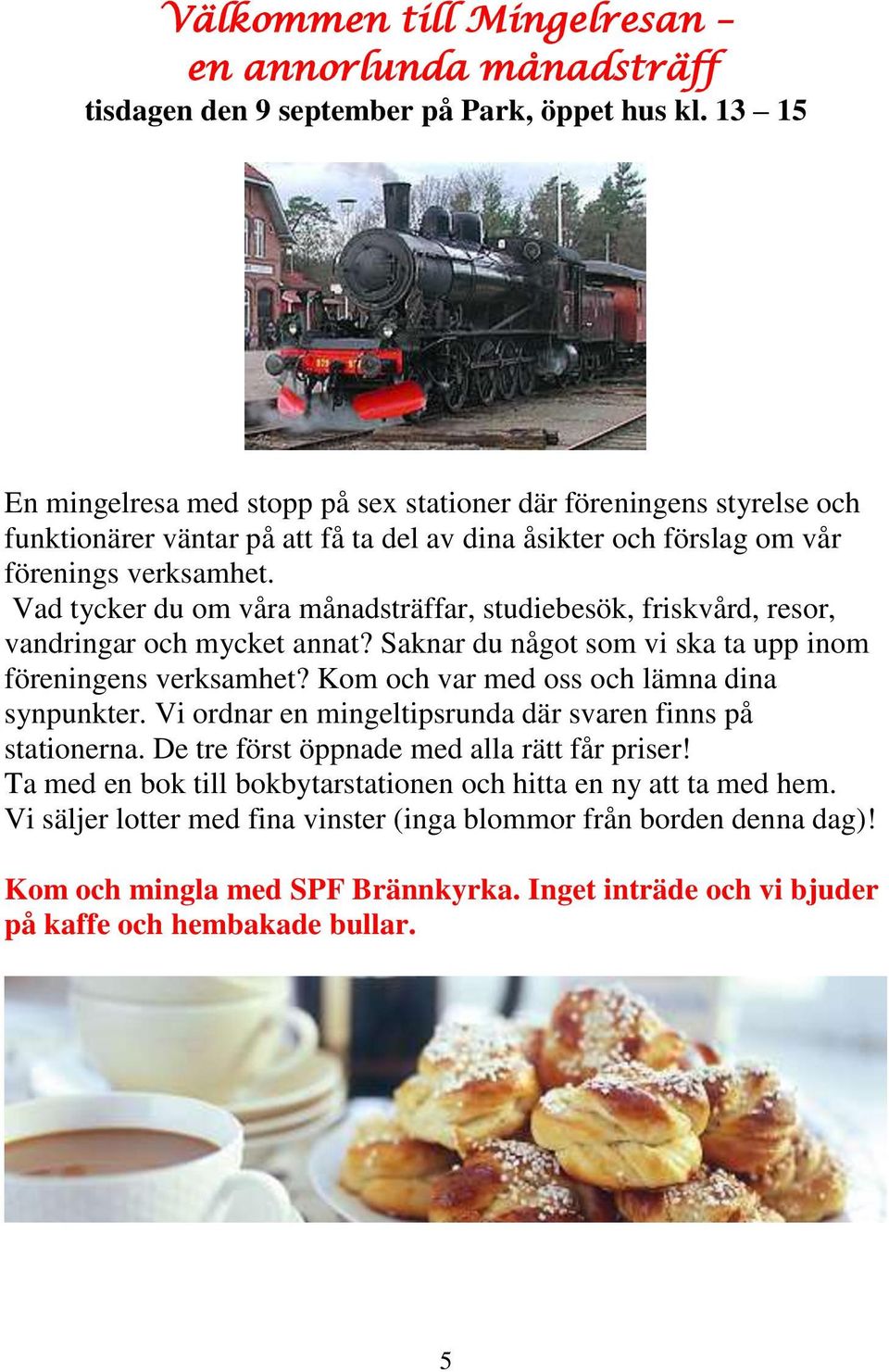 Vad tycker du om våra månadsträffar, studiebesök, friskvård, resor, vandringar och mycket annat? Saknar du något som vi ska ta upp inom föreningens verksamhet?