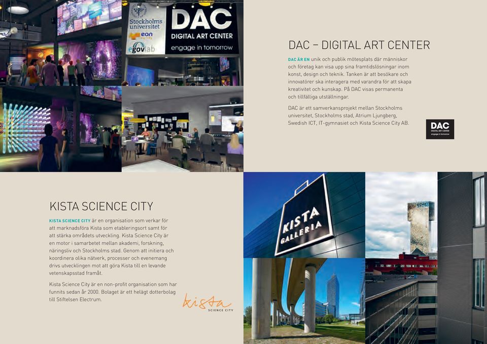 DAC är ett samverkansprojekt mellan Stockholms universitet, Stockholms stad, Atrium Ljungberg, Swedish ICT, IT-gymnasiet och Kista Science City AB.