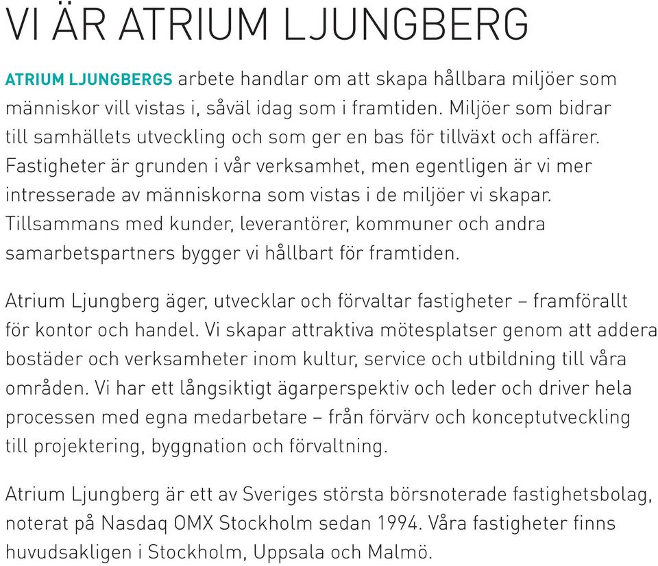 Fastigheter är grunden i vår verksamhet, men egentligen är vi mer intresserade av människorna som vistas i de miljöer vi skapar.