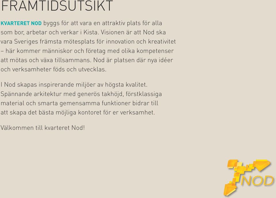 mötas och växa tillsammans. Nod är platsen där nya idéer och verksamheter föds och utvecklas. I Nod skapas inspirerande miljöer av högsta kvalitet.
