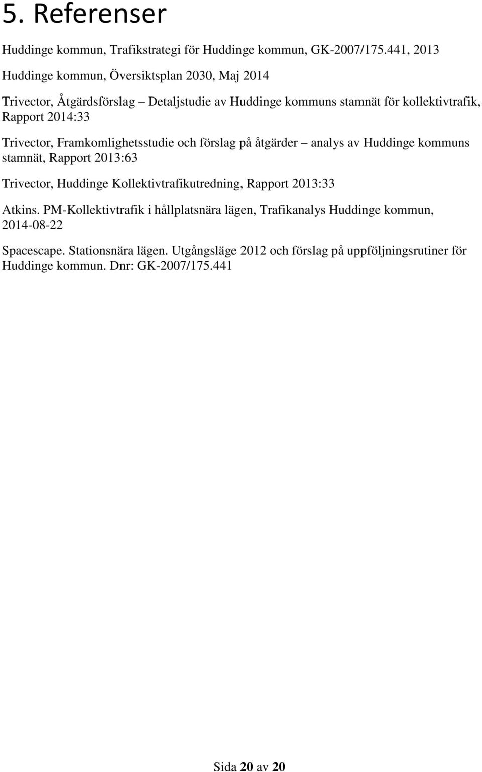 Trivector, Framkomlighetsstudie och förslag på åtgärder analys av Huddinge kommuns stamnät, Rapport 2013:63 Trivector, Huddinge Kollektivtrafikutredning,