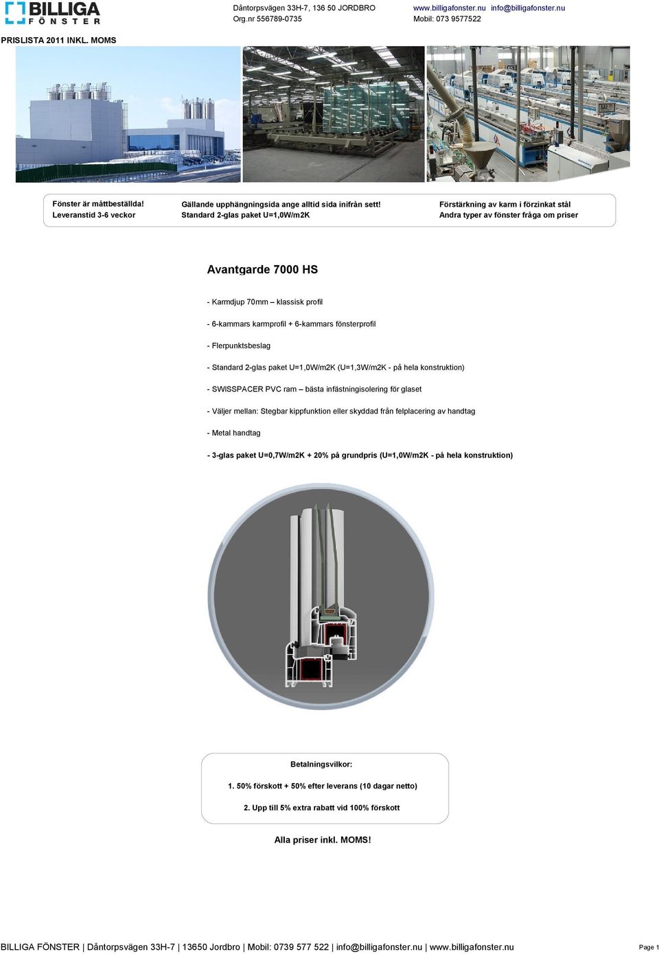 Förstärkning av karm i förzinkat stål Leveranstid 3-6 veckor Standard 2-glas paket U=1,0W/m2K Andra typer av fönster fråga om priser Avantgarde 7000 HS - Karmdjup 70mm klassisk profil - 6-kammars