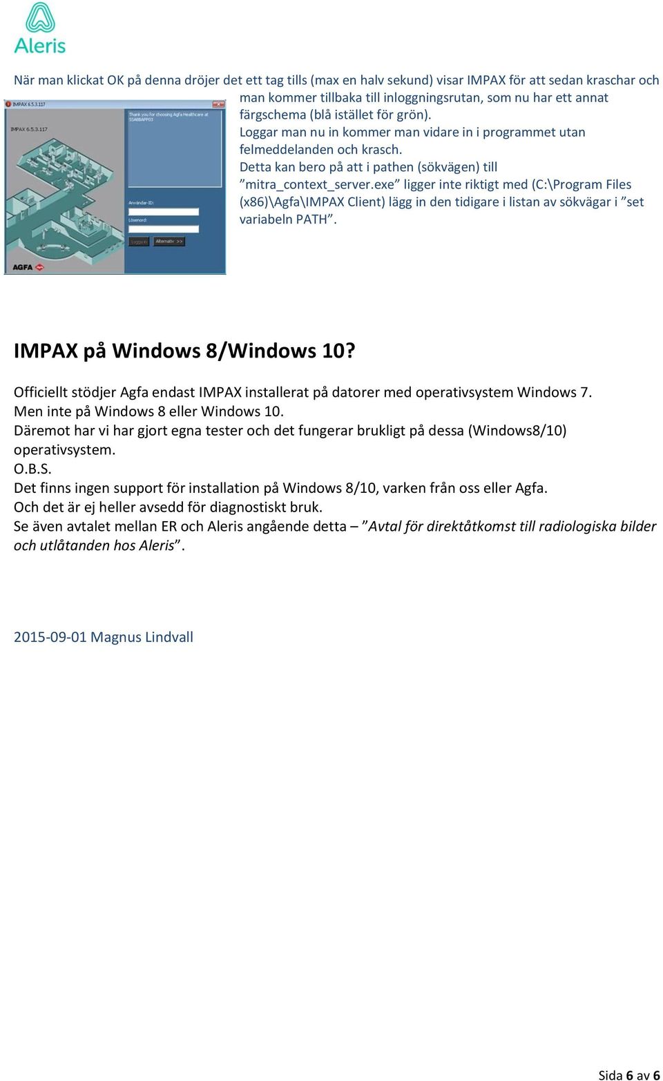 exe ligger inte riktigt med (C:\Program Files (x86)\agfa\impax Client) lägg in den tidigare i listan av sökvägar i set variabeln PATH. IMPAX på Windows 8/Windows 10?