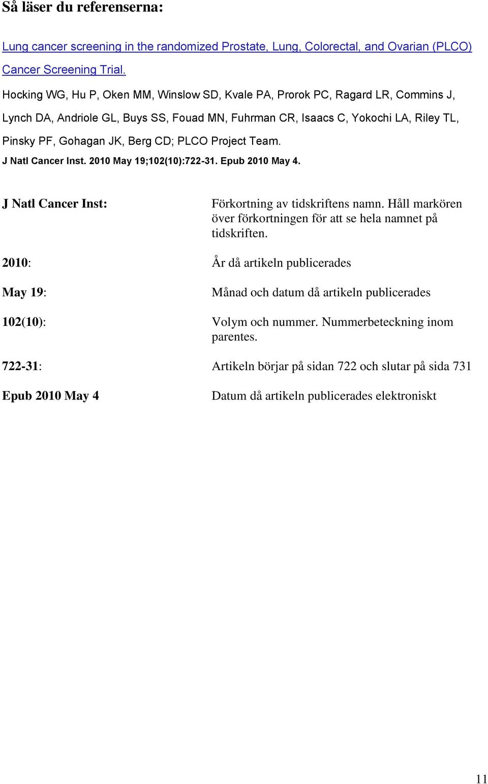 PLCO Project Team. J Natl Cancer Inst. 2010 May 19;102(10):722-31. Epub 2010 May 4. J Natl Cancer Inst: Förkortning av tidskriftens namn.