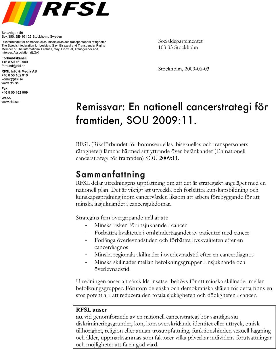 se RFSL Info & Media AB +46 8 50 162 910 komut@rfsl.se www.rfsl.se Fax +46 8 50 162 999 Webb www.rfsl.se Socialdepartementet 103 33 Stockholm Stockholm, 2009-06-03 Remissvar: En nationell cancerstrategi för framtiden, SOU 2009:11.