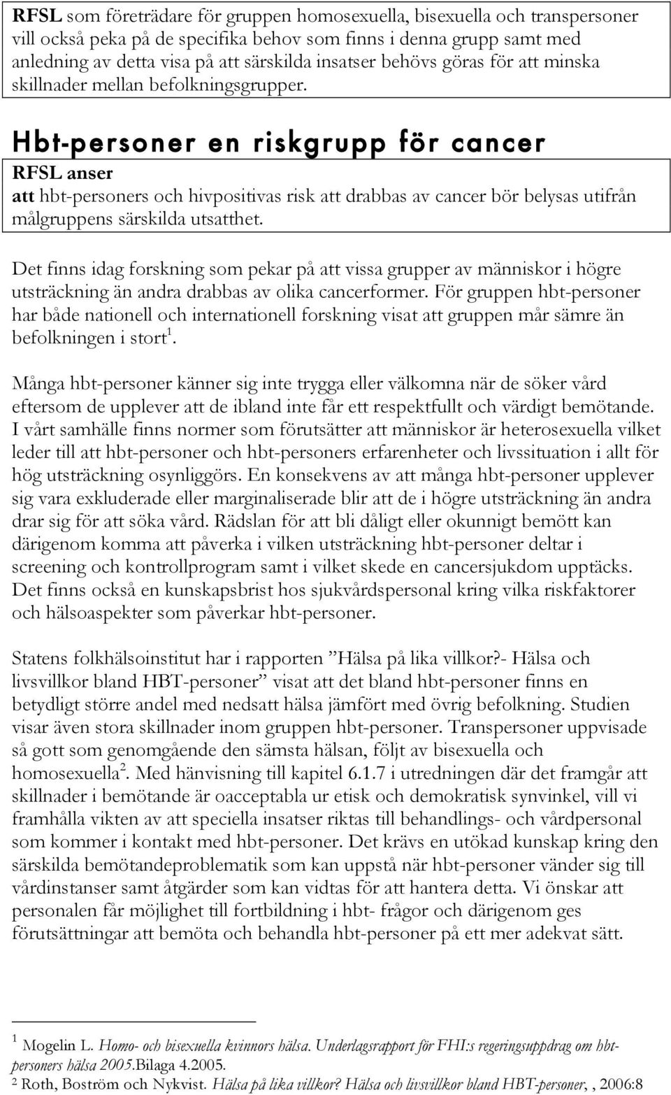 Hbt-personer en riskgrupp för cancer RFSL anser att hbt-personers och hivpositivas risk att drabbas av cancer bör belysas utifrån målgruppens särskilda utsatthet.