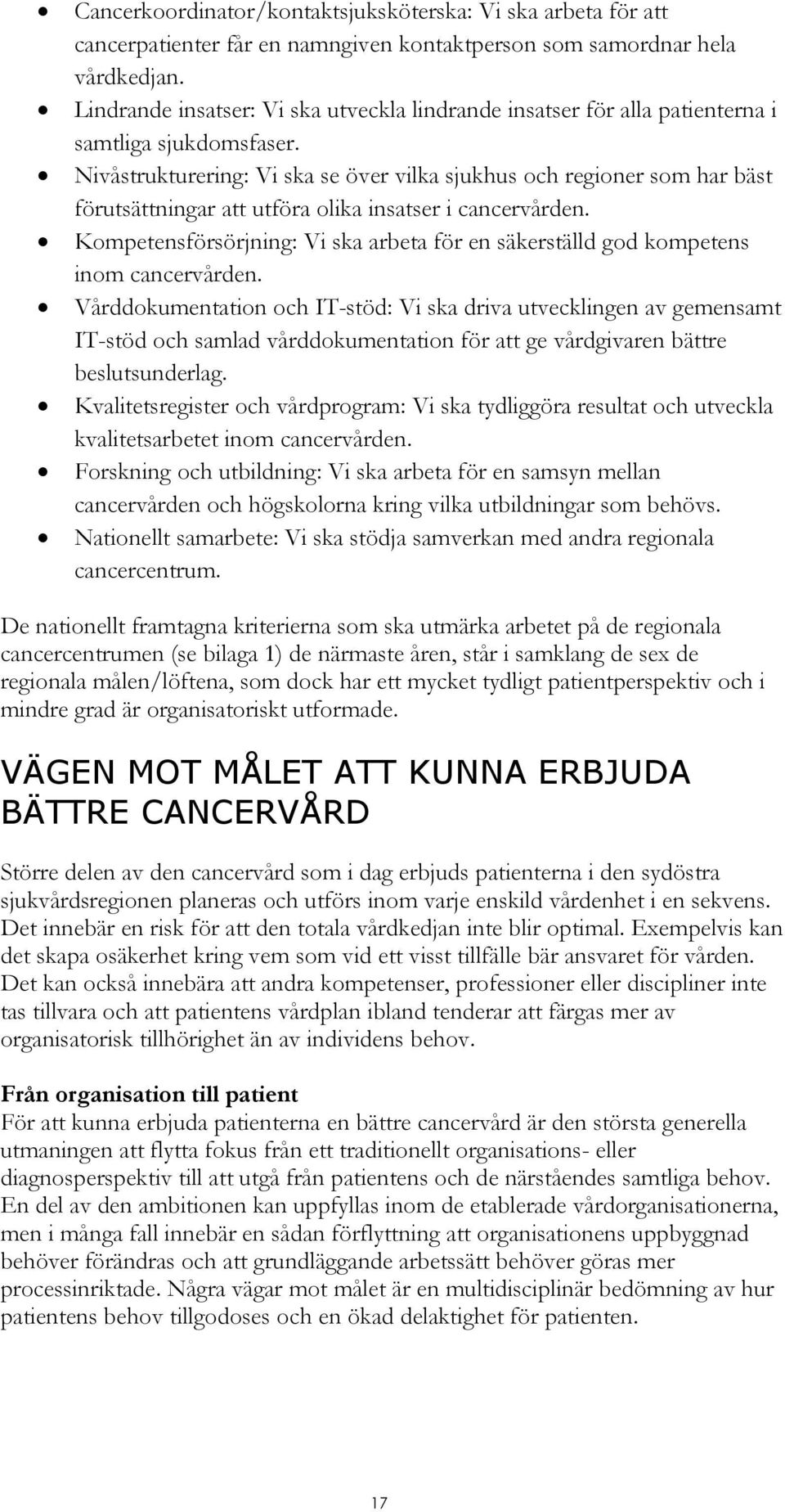 Nivåstrukturering: Vi ska se över vilka sjukhus och regioner som har bäst förutsättningar att utföra olika insatser i cancervården.