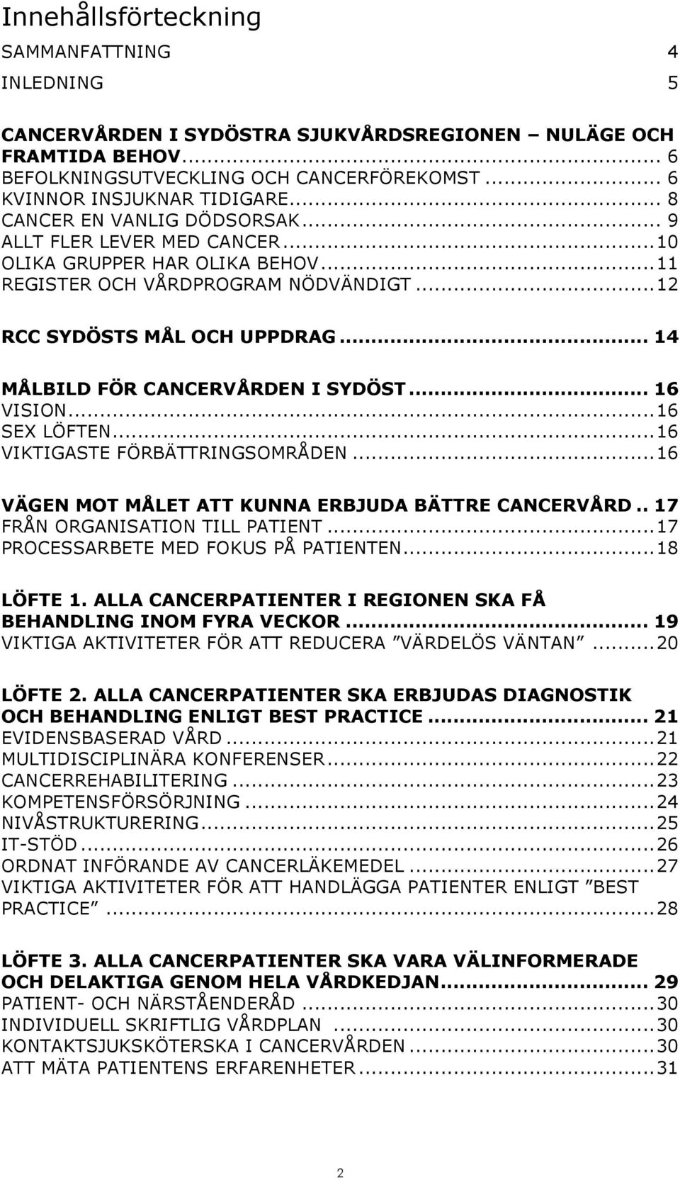 .. 14 MÅLBILD FÖR CANCERVÅRDEN I SYDÖST... 16 VISION... 16 SEX LÖFTEN... 16 VIKTIGASTE FÖRBÄTTRINGSOMRÅDEN... 16 VÄGEN MOT MÅLET ATT KUNNA ERBJUDA BÄTTRE CANCERVÅRD.. 17 FRÅN ORGANISATION TILL PATIENT.