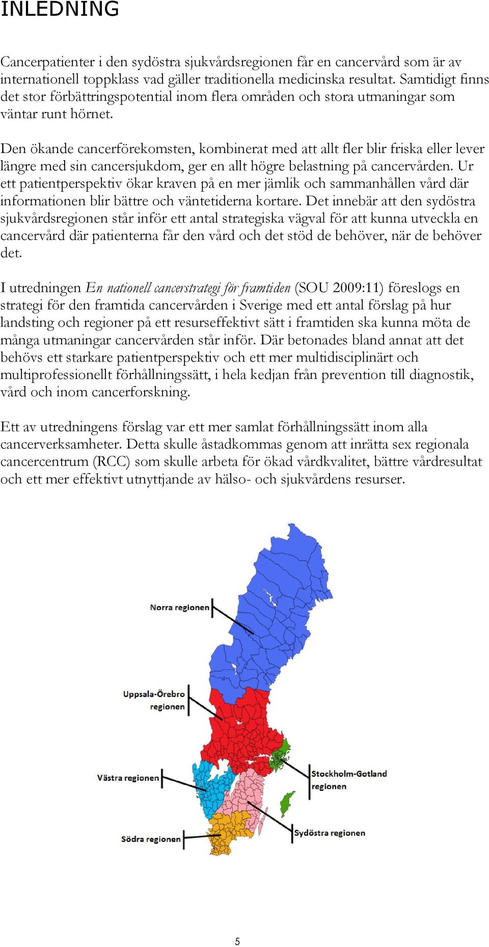 Den ökande cancerförekomsten, kombinerat med att allt fler blir friska eller lever längre med sin cancersjukdom, ger en allt högre belastning på cancervården.