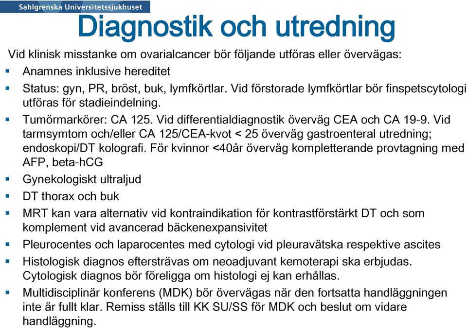 Vid tarmsymtom och/eller CA 125/CEA-kvot < 25 överväg gastroenteral utredning; endoskopi/dt kolografi.