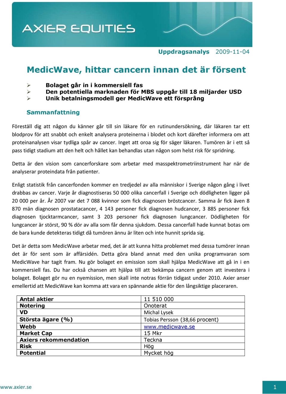 blodet och kort därefter informera om att proteinanalysen visar tydliga spår av cancer. Inget att oroa sig för säger läkaren.