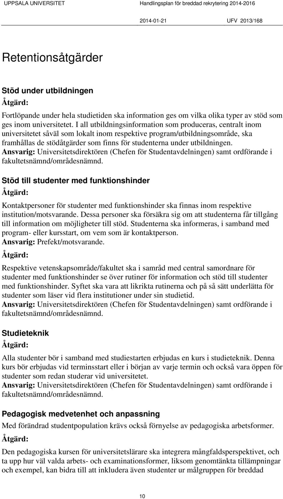 utbildningen. Stöd till studenter med funktionshinder Kontaktpersoner för studenter med funktionshinder ska finnas inom respektive institution/motsvarande.