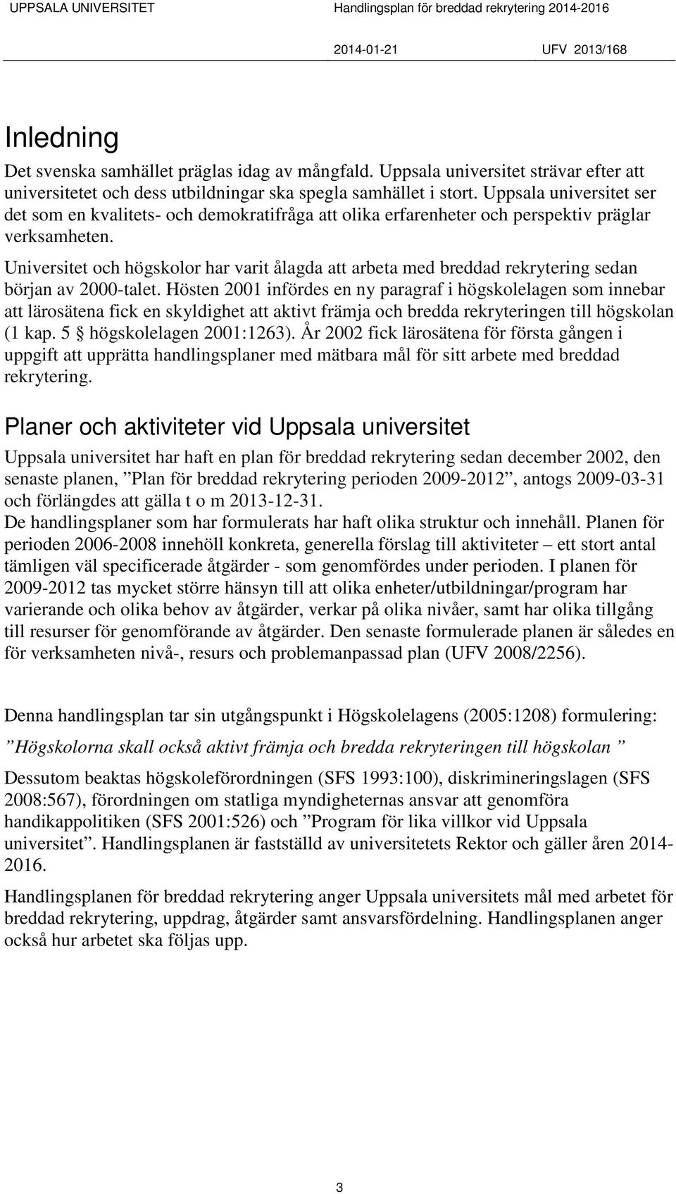 Universitet och högskolor har varit ålagda att arbeta med breddad rekrytering sedan början av 2000-talet.