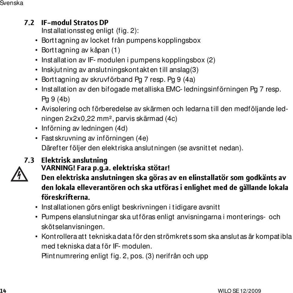 skruvförband Pg 7 resp. Pg 9 (4a) Installation av den bifogade metalliska EMC-ledningsinförningen Pg 7 resp.