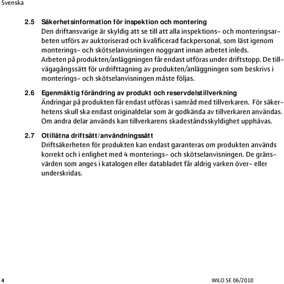 De tillvägagångssätt för urdrifttagning av produkten/anläggningen som beskrivs i monterings- och skötselanvisningen måste följas. 2.