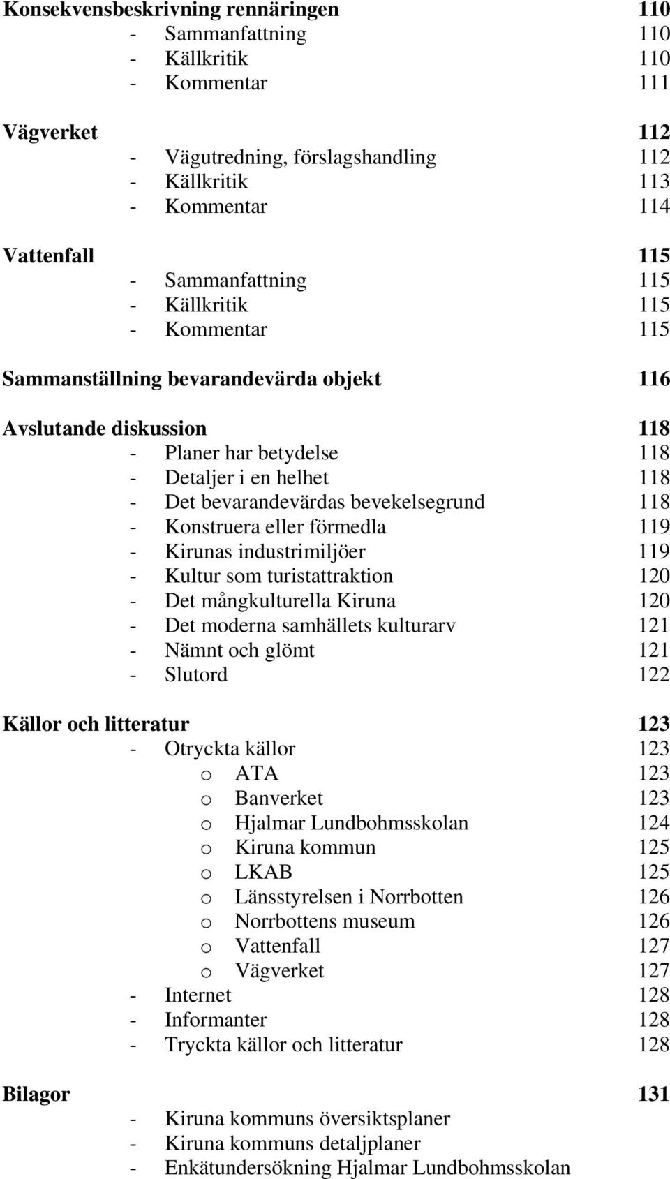 bevekelsegrund 118 - onstruera eller förmedla 119 - s industrimiljöer 119 - ultur som turistattraktion 120 - Det mångkulturella 120 - Det moderna samhällets kulturarv 121 - Nämnt och glömt 121 -